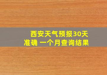 西安天气预报30天准确 一个月查询结果